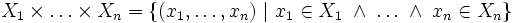 X_1\times\ldots\times X_n = \{(x_1, \ldots, x_n) \ | \ x_1\in X_1\;\land\;\ldots\;\land\;x_n\in X_n\}