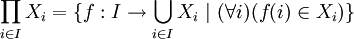 \prod_{i \in I} X_i = \{ f : I \to \bigcup_{i \in I} X_i\ |\ (\forall i)(f(i) \in X_i)\}